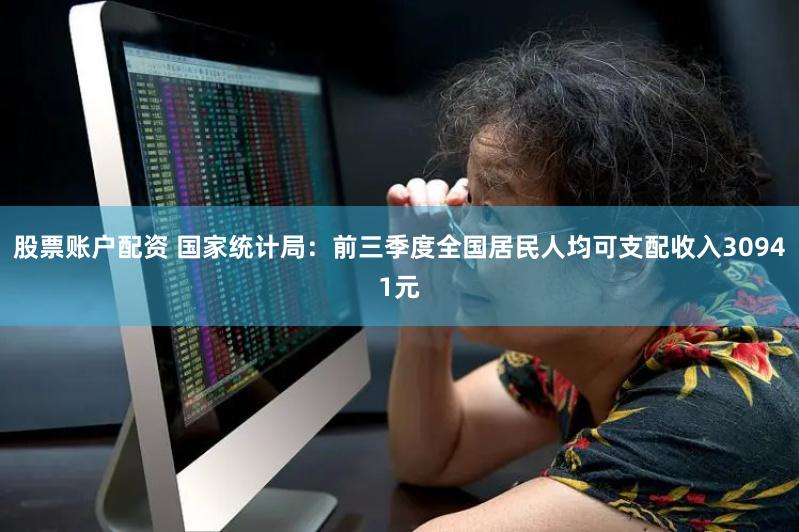 股票账户配资 国家统计局：前三季度全国居民人均可支配收入30941元