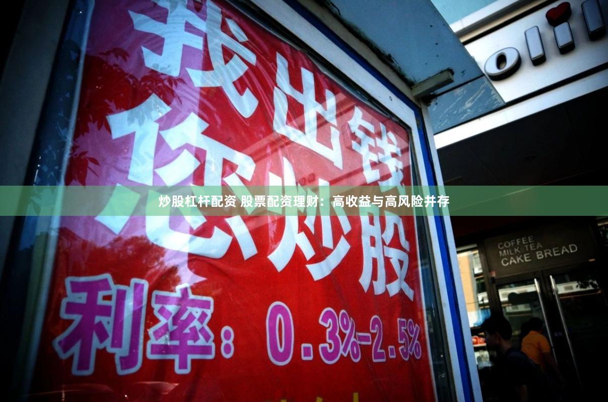 炒股杠杆配资 股票配资理财：高收益与高风险并存