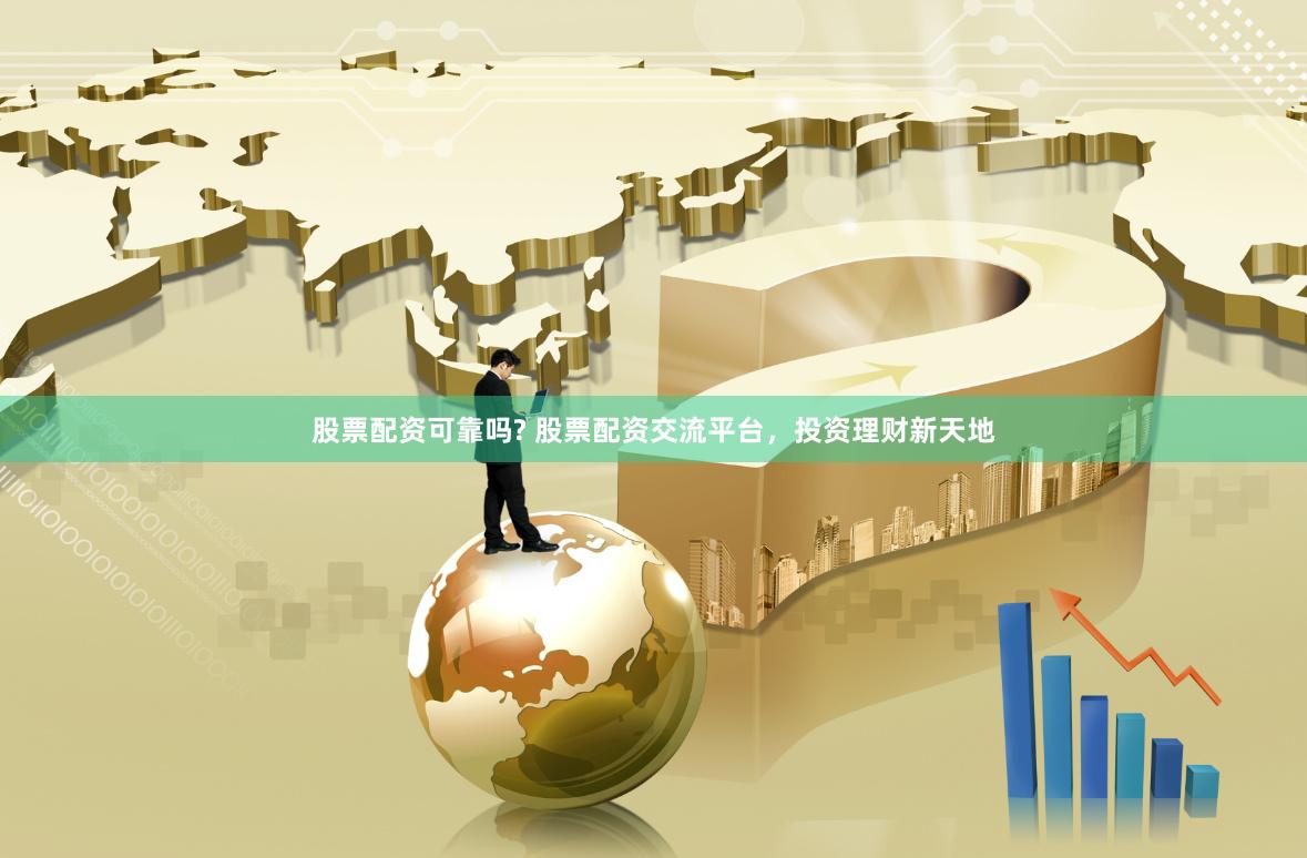 股票配资可靠吗? 股票配资交流平台，投资理财新天地