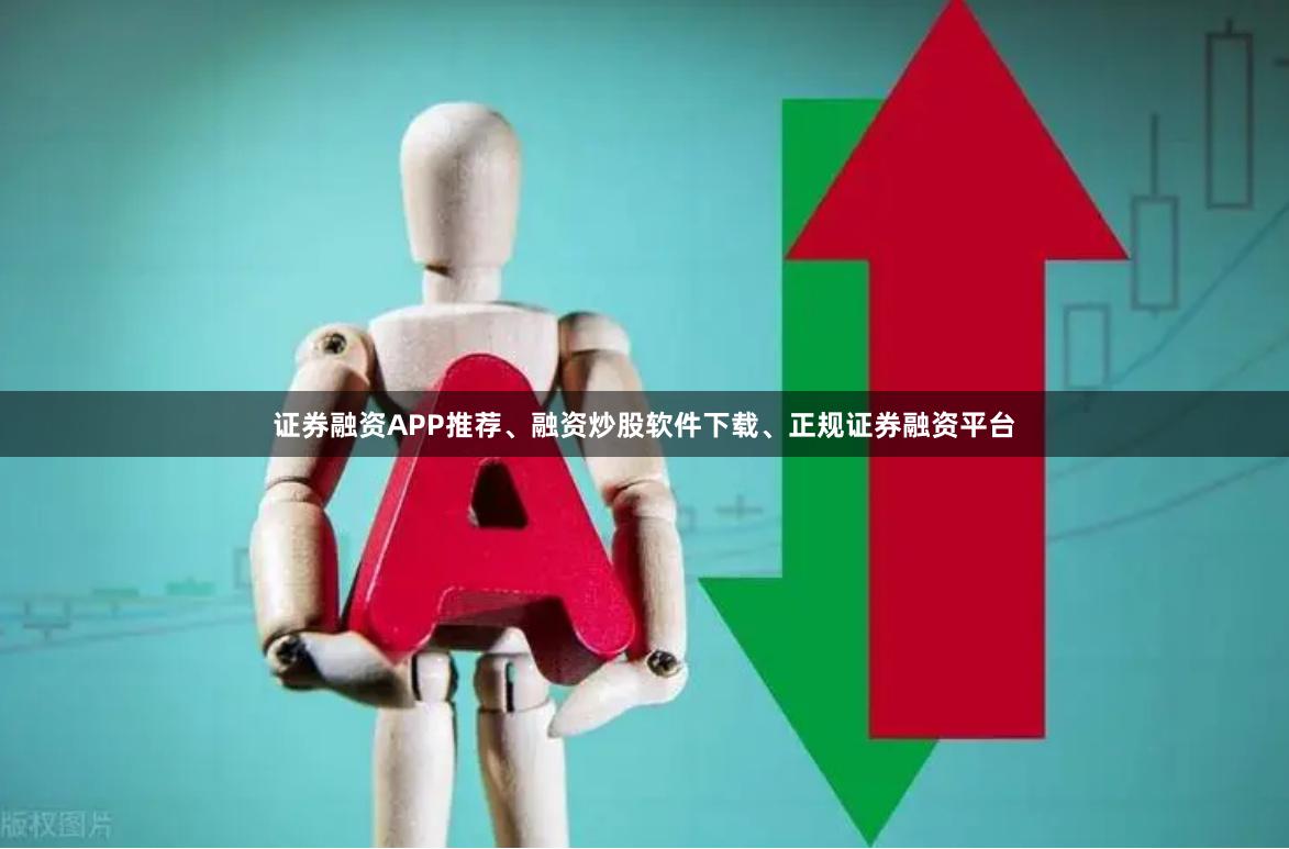 证券融资APP推荐、融资炒股软件下载、正规证券融资平台
