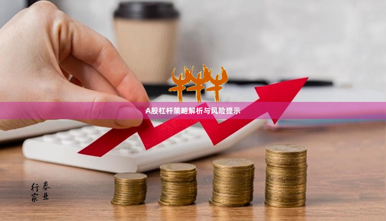 A股杠杆策略解析与风险提示