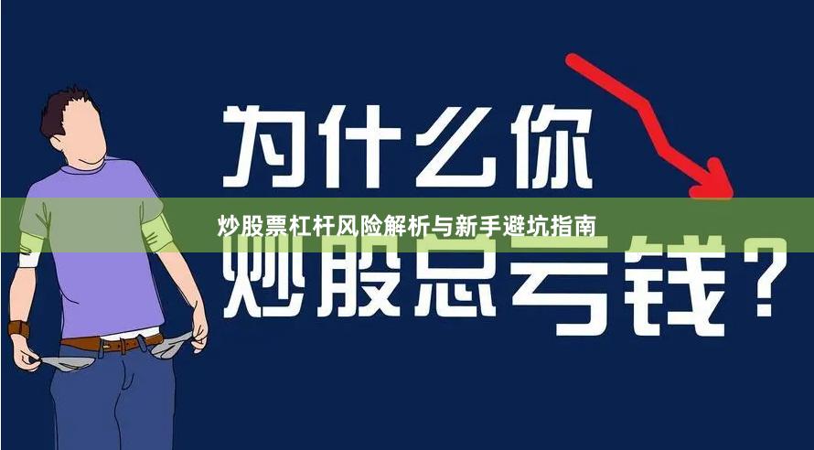 炒股票杠杆风险解析与新手避坑指南